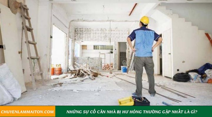 Những sự cố căn nhà bị hư hỏng thường gặp nhất là gì?