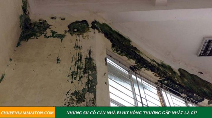 Những sự cố căn nhà bị hư hỏng thường gặp nhất là gì?