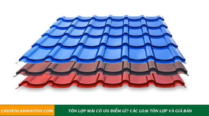 Tôn lợp mái có ưu điểm gì? Các loại tôn lợp và giá bán